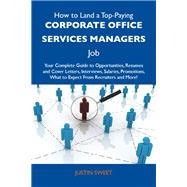 How to Land a Top-Paying Corporate Office Services Managers Job: Your Complete Guide to Opportunities, Resumes and Cover Letters, Interviews, Salaries, Promotions, What to Expect from Recruiters and More by Sweet, Justin (NA), 9781486107810