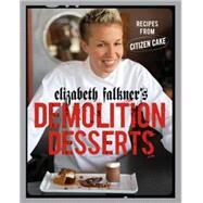 Elizabeth Falkner's Demolition Desserts: Recipes from Citizen Cake by Falkner, Elizabeth, 9781580087810