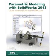 Parametric Modeling With Solidworks 2013 by Shih, Randy H.; Schilling, Paul J., 9781585037810