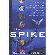 The Spike How Our Lives Are Being Transformed By Rapidly Advancing Technologies by Broderick, Damien, 9780312877811