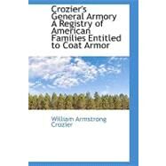 Crozier's General Armory : A Registry of American Families Entitled to Coat Armor by Crozier, William Armstrong, 9780559177811