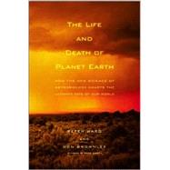 The Life and Death of Planet Earth; How the New Science of Astrobiology Charts the Ultimate Fate of Our World by Peter Ward; Don Brownlee, 9780805067811