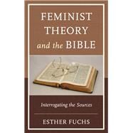 Feminist Theory and the Bible Interrogating the Sources by Fuchs, Esther, 9781498527811