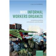 Why Informal Workers Organize Contentious Politics, Enforcement, and the State by Hummel, Calla, 9780192847812