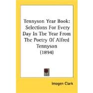 Tennyson Year Book : Selections for Every Day in the Year from the Poetry of Alfred Tennyson (1894) by Clark, Imogen, 9780548727812