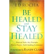Be Healed and Stay Healed by Rocha, Ed; Clark, Randy, 9780800797812