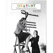 Ink & Paint The Women of Walt Disney's Animation by Johnson, Mindy; Foray, June, 9781484727812