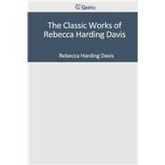 The Classic Works of Rebecca Harding Davis by Davis, Rebecca Harding, 9781501097812