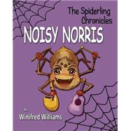 Spiderling Chronicles, Noisy Norris by Williams, Winifred; Nguyen, Hoan Ngoc, 9781503147812