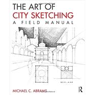 The Art of City Sketching: A Field Manual by Abrams; Michael, 9780415817813
