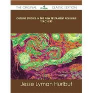 Outline Studies in the New Testament for Bible Teachers by Hurlbut, Jesse Lyman, 9781486487813