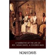 A Narrative of the Life of Rev. Noah Davis, a Colored Man by Davis, Noah, 9781500167813