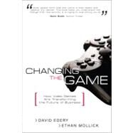Changing the Game : How Video Games Are Transforming the Future of Business by Edery, David; Mollick, Ethan, 9780132357814