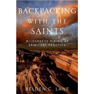 Backpacking with the Saints Wilderness Hiking as Spiritual Practice by Lane, Belden C., 9780199927814