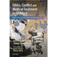 Ethics, Conflict and Medical Treatment for Children by Wilkinson, Dominic; Savulescu, Julian; Singer, Peter; Modi, Neena, 9780702077814