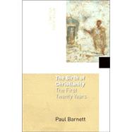 The Birth of Christianity: The First Twenty Years by Barnett, Paul, 9780802827814