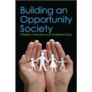 Building an Opportunity Society: A Realistic Alternative to an Entitlement State by Solomon,Lewis D., 9781138507814