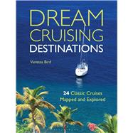 Dream Cruising Destinations 24 Classic Cruises Mapped and Explored by Bird, Vanessa, 9781408187814