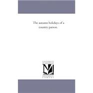 The Autumn Holidays of a Country Parson. by Boyd, Andrew Kennedy Hutchison, 9781425537814
