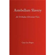 Antebellum Slavery : An Orthodox Christian View by ROPER GARY LEE, 9781441517814