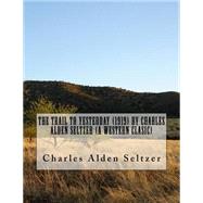 The Trail to Yesterday by Seltzer, Charles Alden, 9781523857814