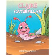Claire the Caterpillar by Caskey, Christin, 9781796037814