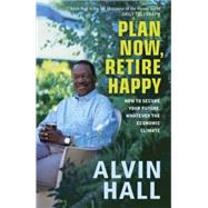 Plan Now, Retire Happy How to Secure Your Future, Whatever the Economic Climate by Hall, Alvin, 9780340937815