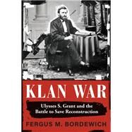 Klan War Ulysses S. Grant and the Battle to Save Reconstruction by Bordewich, Fergus M., 9780593317815
