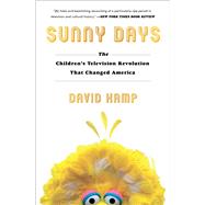 Sunny Days The Children's Television Revolution That Changed America by Kamp, David, 9781501137815