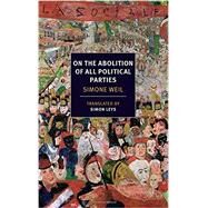 On the Abolition of All Political Parties by Weil, Simone; Leys, Simon; Leys, Simon; Milosz, Czeslaw, 9781590177815