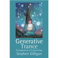 Generative Trance: The Experience of Creative Flow by Gilligan, Stephen, 9781845907815