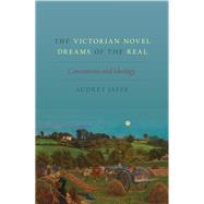 The Victorian Novel Dreams of the Real Conventions and Ideology by Jaffe, Audrey, 9780190067816