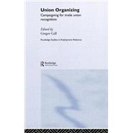 Union Organizing: Campaigning for trade union recognition by Gall,Gregor, 9780415267816
