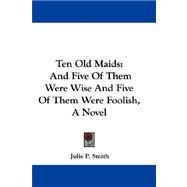 Ten Old Maids : And Five of Them Were Wise and Five of Them Were Foolish, A Novel by Smith, Julie P., 9780548307816