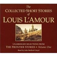 The Collected Short Stories of Louis L'Amour: Unabridged Selections from The Frontier Stories: Volume 1 by L'Amour, Louis; Lloyd, John Bedford, 9780739307816