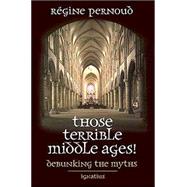Those Terrible Middle Ages Debunking the Myths by Pernoud, Regine; Nash, Anne Englund, 9780898707816