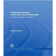 Distinctiveness, Coercion and Sonority: A Unified Theory of Weight by Moren,Bruce, 9781138967816