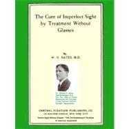 The Cure of Imperfect Sight by Treatment Without Glasses by Bates, W. H., M.D., 9781463687816