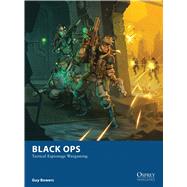 Black Ops Tactical Espionage Wargaming by Bowers, Guy; Egerkrans, Johan; Burmak, Dmitry, 9781472807816
