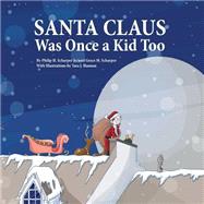 Santa Claus Was Once a Kid Too by Scharper, Philip H.; Scharper, Grace M.; Hannon, Tara J., 9781500137816