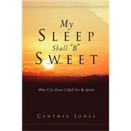 My Sleep Shall B Sweet by Jones, Cynthia, 9781591607816