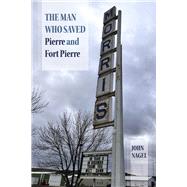 The Man Who Saved Pierre and Fort Pierre by Nagel, John, 9798350947816