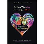 Get out of Your Head and into Your Heart Integrating the Mind and Heart by Suzi Usdane Wall MSW LCSW, 9798765237816