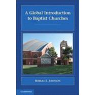 A Global Introduction to Baptist Churches by Robert E. Johnson, 9780521877817