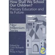 How Shall We School Our Children? : The Future of Primary Education by Richards, Colin; Taylor, Philip Hampson, 9780750707817