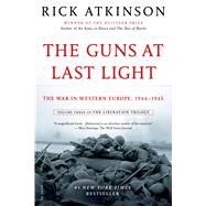 The Guns at Last Light The War in Western Europe, 1944-1945 by Atkinson, Rick, 9781250037817