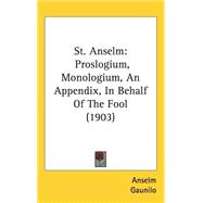 St. Anselm: Proslogium: Monologium, An Appendix in Behalf of the Fool; And Cur Deus Homo by St. Anselm; Deane, Sidney Norton, 9781437247817