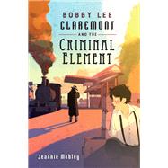 Bobby Lee Claremont and the Criminal Element by Mobley, Jeannie, 9780823437818