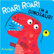 Roar! Roar! I'm a Dinosaur! by Lodge, Jo; Lodge, Jo, 9781338547818