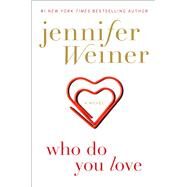 Who Do You Love A Novel by Weiner, Jennifer, 9781451617818